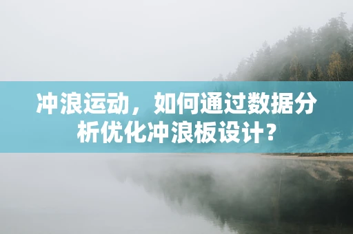 冲浪运动，如何通过数据分析优化冲浪板设计？
