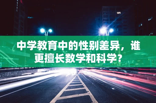 中学教育中的性别差异，谁更擅长数学和科学？