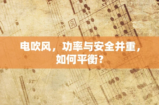 电吹风，功率与安全并重，如何平衡？