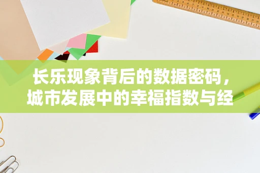 长乐现象背后的数据密码，城市发展中的幸福指数与经济增长如何共舞？