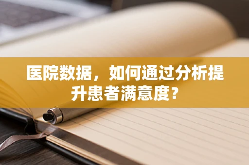 医院数据，如何通过分析提升患者满意度？