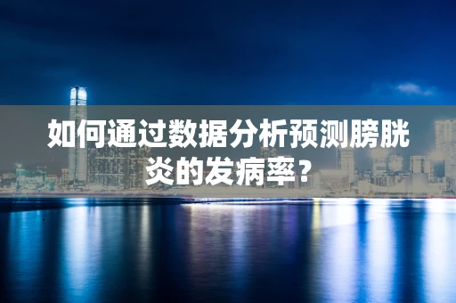 如何通过数据分析预测膀胱炎的发病率？