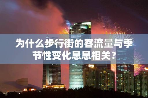 为什么步行街的客流量与季节性变化息息相关？