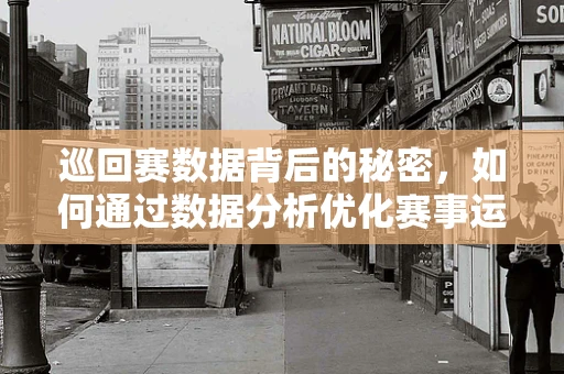 巡回赛数据背后的秘密，如何通过数据分析优化赛事运营？