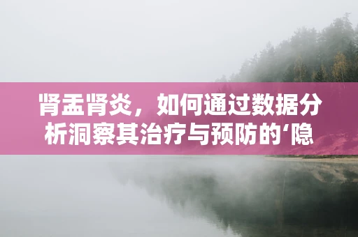 肾盂肾炎，如何通过数据分析洞察其治疗与预防的‘隐秘’？