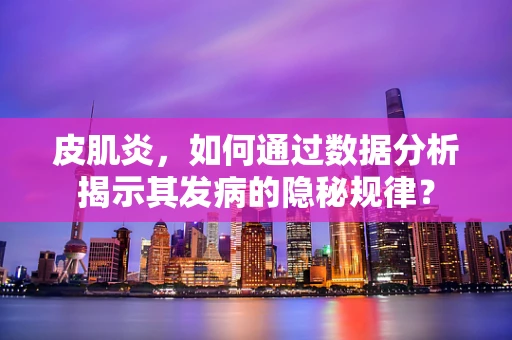 皮肌炎，如何通过数据分析揭示其发病的隐秘规律？
