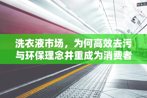 洗衣液市场，为何高效去污与环保理念并重成为消费者新宠？