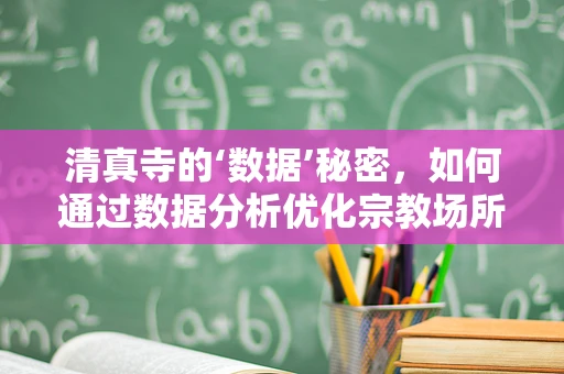 清真寺的‘数据’秘密，如何通过数据分析优化宗教场所管理？