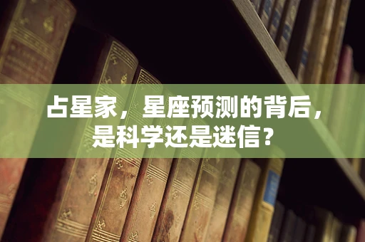 占星家，星座预测的背后，是科学还是迷信？