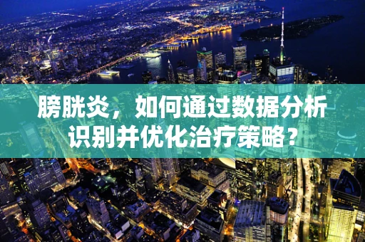 膀胱炎，如何通过数据分析识别并优化治疗策略？
