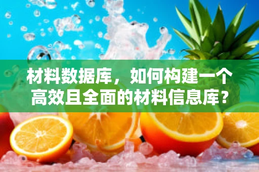材料数据库，如何构建一个高效且全面的材料信息库？