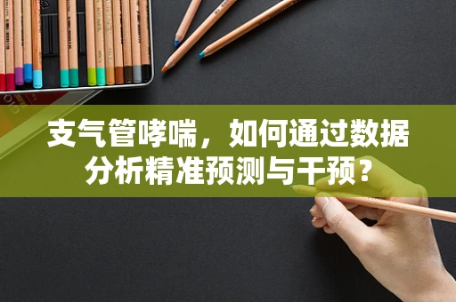 支气管哮喘，如何通过数据分析精准预测与干预？