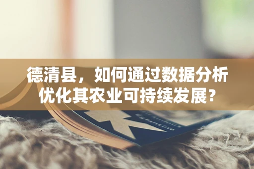 德清县，如何通过数据分析优化其农业可持续发展？