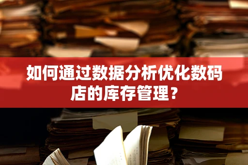 如何通过数据分析优化数码店的库存管理？