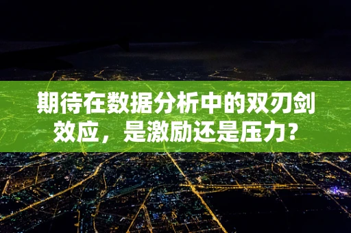 期待在数据分析中的双刃剑效应，是激励还是压力？