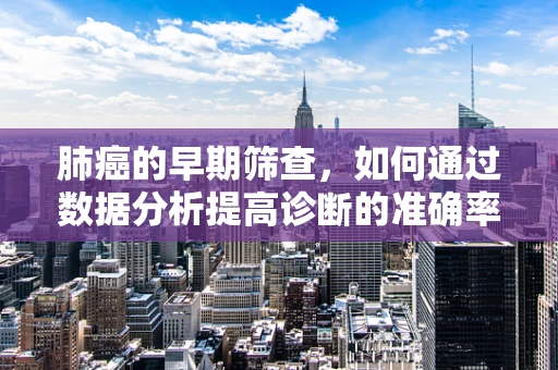 肺癌的早期筛查，如何通过数据分析提高诊断的准确率？