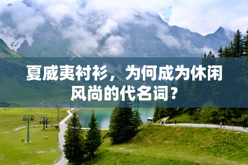 夏威夷衬衫，为何成为休闲风尚的代名词？