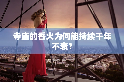寺庙的香火为何能持续千年不衰？
