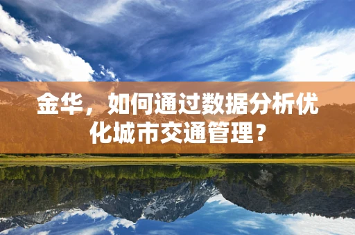 金华，如何通过数据分析优化城市交通管理？