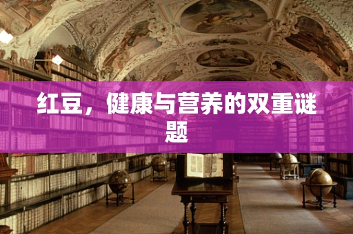 红豆，健康与营养的双重谜题