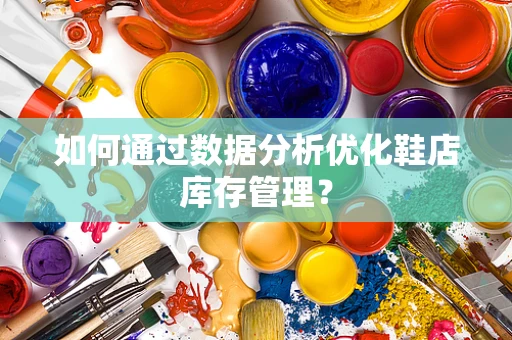 如何通过数据分析优化鞋店库存管理？