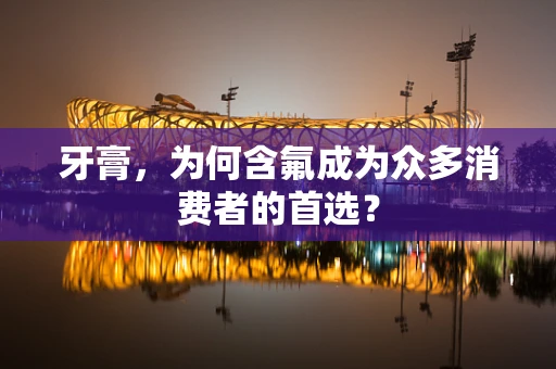 牙膏，为何含氟成为众多消费者的首选？