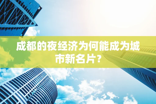 成都的夜经济为何能成为城市新名片？