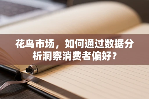花鸟市场，如何通过数据分析洞察消费者偏好？