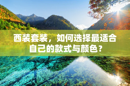 西装套装，如何选择最适合自己的款式与颜色？