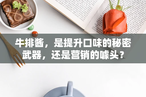 牛排酱，是提升口味的秘密武器，还是营销的噱头？
