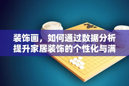 装饰画，如何通过数据分析提升家居装饰的个性化与满意度？