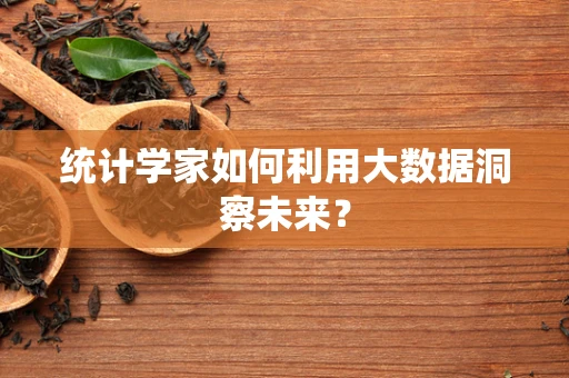 统计学家如何利用大数据洞察未来？