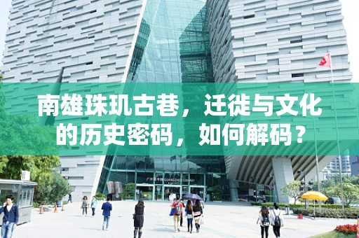 南雄珠玑古巷，迁徙与文化的历史密码，如何解码？