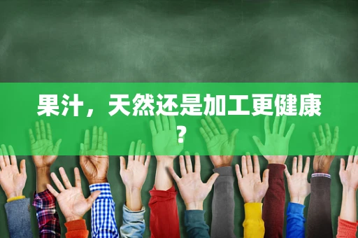 果汁，天然还是加工更健康？