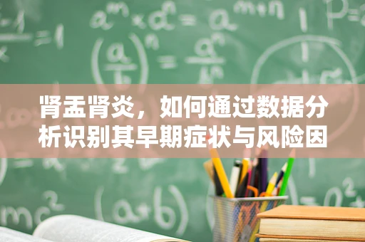 肾盂肾炎，如何通过数据分析识别其早期症状与风险因素？
