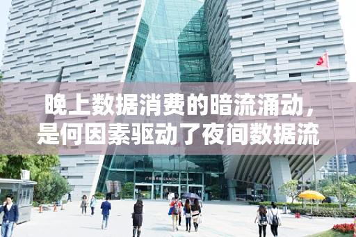 晚上数据消费的暗流涌动，是何因素驱动了夜间数据流量的激增？
