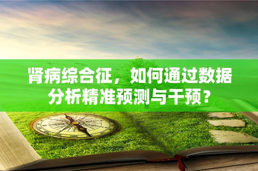 肾病综合征，如何通过数据分析精准预测与干预？