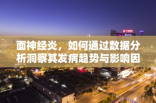 面神经炎，如何通过数据分析洞察其发病趋势与影响因素？