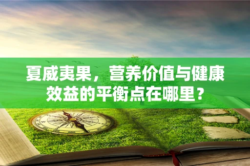 夏威夷果，营养价值与健康效益的平衡点在哪里？