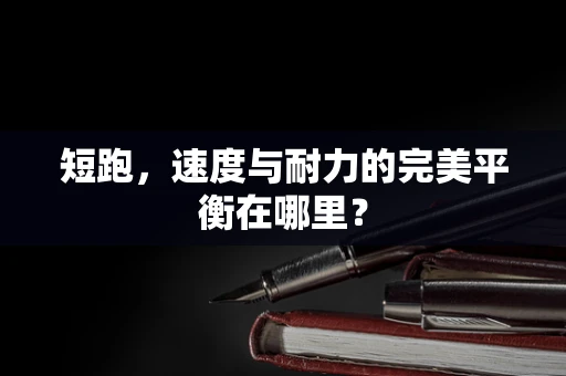 短跑，速度与耐力的完美平衡在哪里？