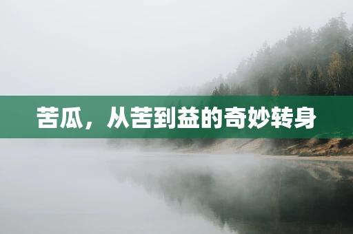 苦瓜，从苦到益的奇妙转身