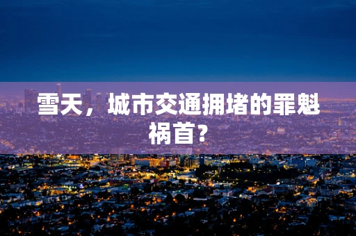 雪天，城市交通拥堵的罪魁祸首？