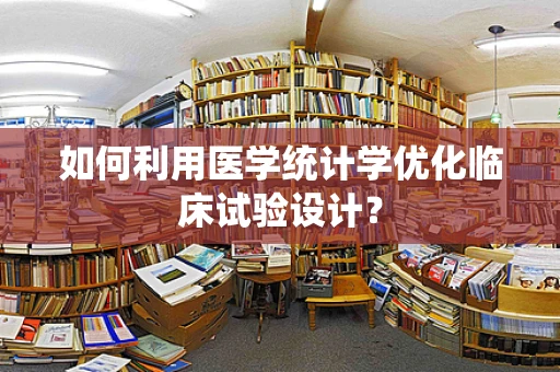 如何利用医学统计学优化临床试验设计？