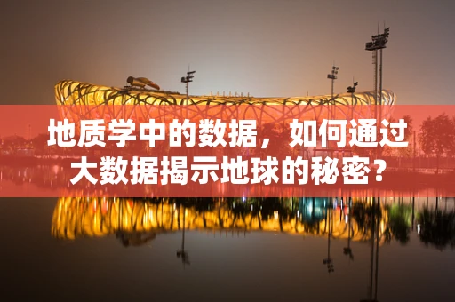 地质学中的数据，如何通过大数据揭示地球的秘密？