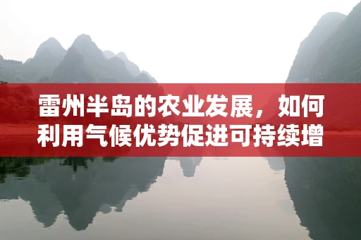 雷州半岛的农业发展，如何利用气候优势促进可持续增长？