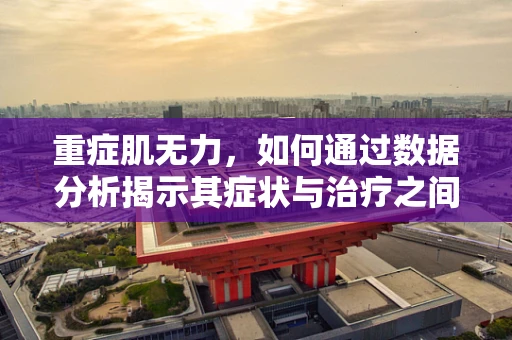 重症肌无力，如何通过数据分析揭示其症状与治疗之间的微妙关系？