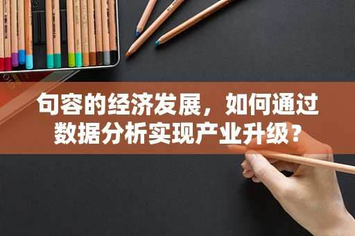 句容的经济发展，如何通过数据分析实现产业升级？