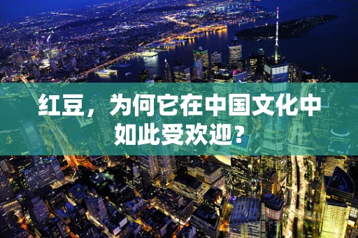 红豆，为何它在中国文化中如此受欢迎？