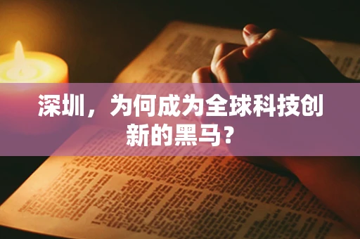 深圳，为何成为全球科技创新的黑马？