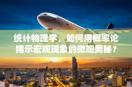 统计物理学，如何用概率论揭示宏观现象的微观奥秘？